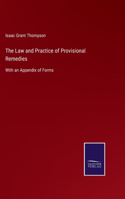 The Law and Practice of Provisional Remedies - With an Appendix of Forms