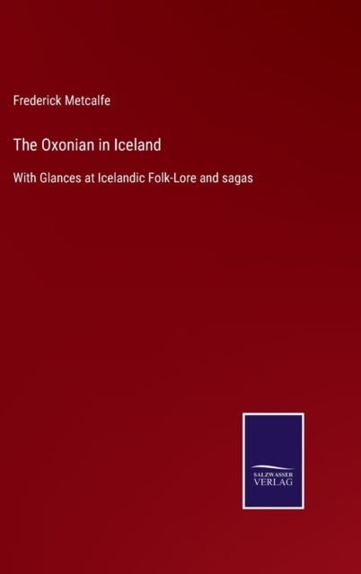 The Oxonian in Iceland - With Glances at Icelandic Folk-Lore and sagas