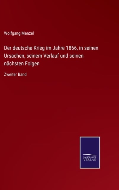 Der deutsche Krieg im Jahre 1866, in seinen Ursachen, seinem Verlauf und seinen nachsten Folgen - Zweiter Band