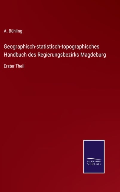 Geographisch-statistisch-topographisches Handbuch des Regierungsbezirks Magdeburg - Erster Theil