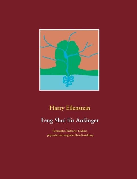 Feng Shui fur Anfanger - Geomantie, Kraftorte, Leylines, physische und magische Orts-Gestaltung