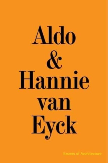 Aldo & Hannie van Eyck. Excess of Architecture - EWC 231