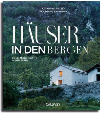Häuser in den Bergen - 50 Sehnsuchtsorte in den Bergen