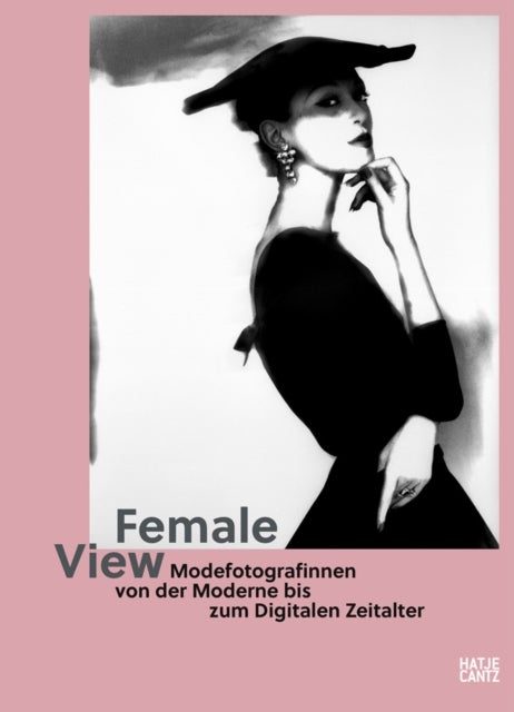 Female View - Women Fashion Photographers from Modernity to the Digital Age