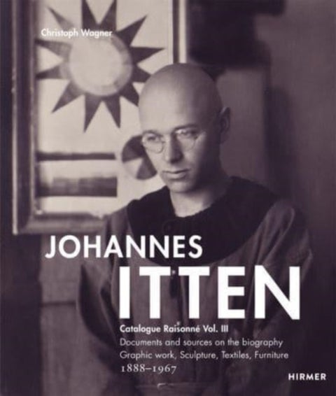 Johannes Itten. Catalogue RaisonneVol. III. - Documents and Sources on the Biography. Graphic Work, Sculpture, Tapestries, Furniture. 1888-1967