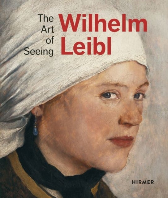 Bilde av Wilhelm Leibl: The Art Of Seeing Av Bernhard Von Waldkirch, Marianne Von Manstein, Zuricher Kunstgesellschaft, Albertina Wien