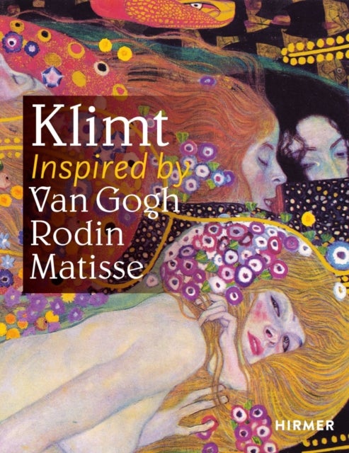 Klimt - Inspired by Rodin, van Gogh, Matisse