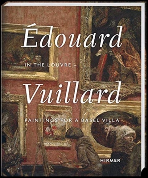 Edouard Vuillard. In the Louvre - Paintings for a Basel Villa