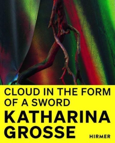 Katharina Grosse (Bilingual edition) - Cloud in the Form of a Sword