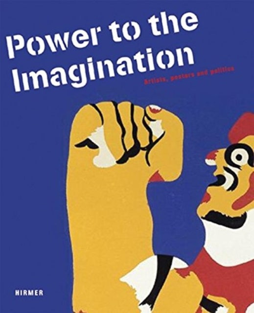 Power to Imagination - Artists, Posters and Politics; Phantasie an die Macht - Politik im Kunstlerplakat