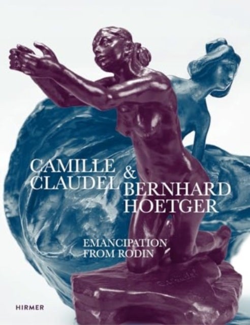 Camille Claudel and Bernhard Hoetger - Emancipation from Rodin