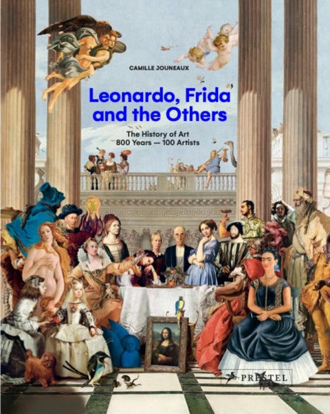 Leonardo, Frida and the Others - The History of Art, 800 Years - 100 Artists
