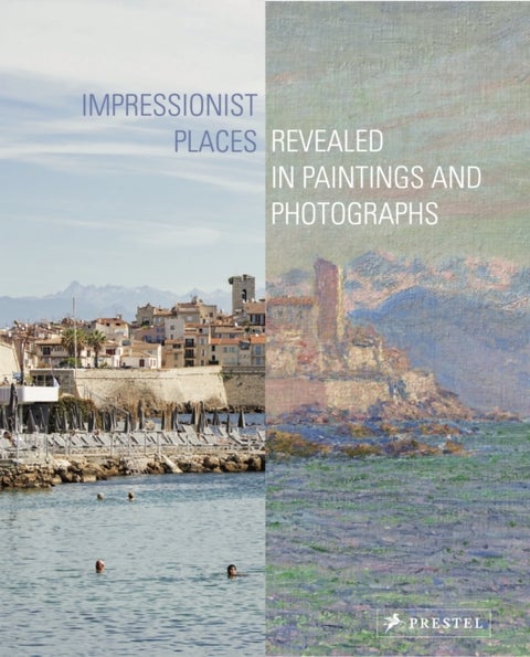 Impressionist Places - Revealed in Paintings and Photographs