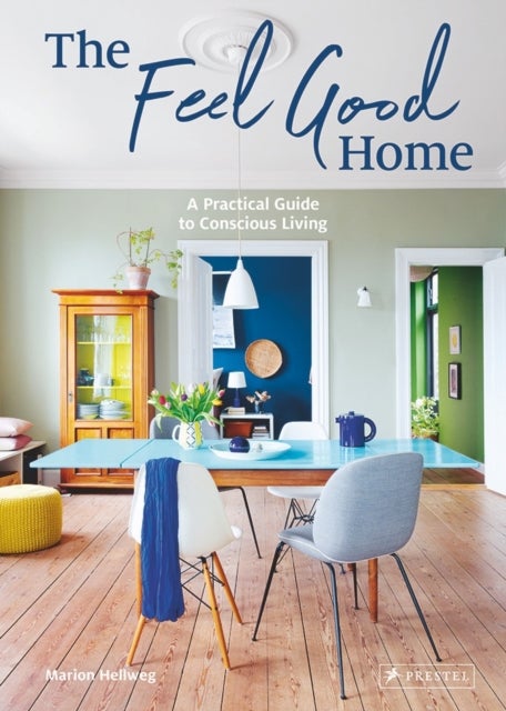 The Feel Good Home - A Practical Guide to Conscious Living
