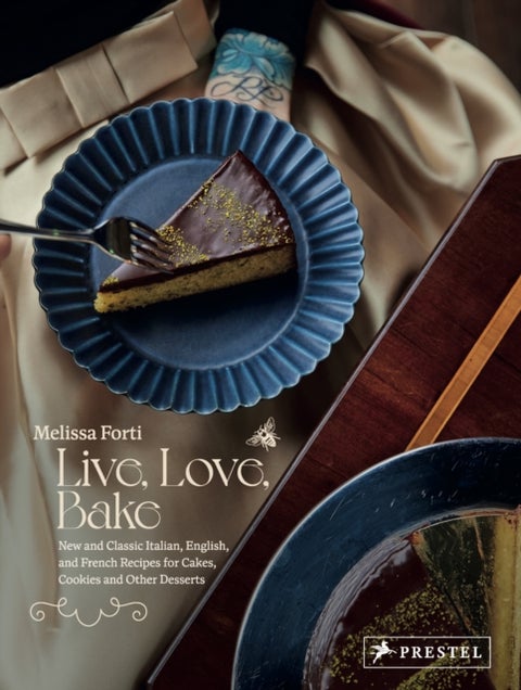 Live, Love, Bake - New and Classic Italian, English, and French Recipes for Cakes, Cookies and Othe r Desserts