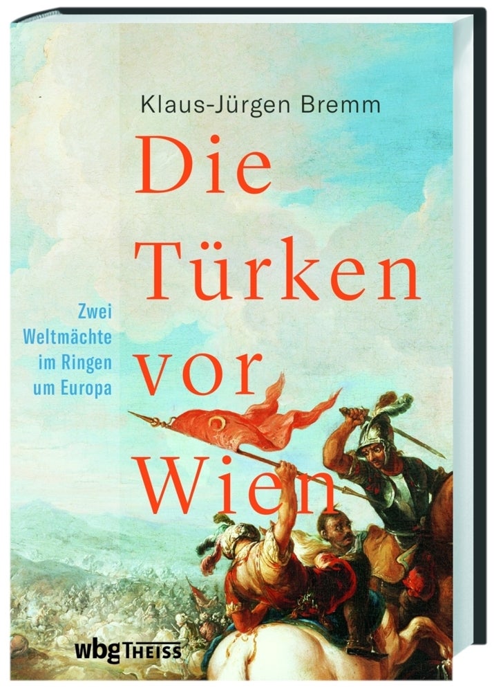 Die Türken vor Wien - Zwei Weltmächte im Ringen um Europa