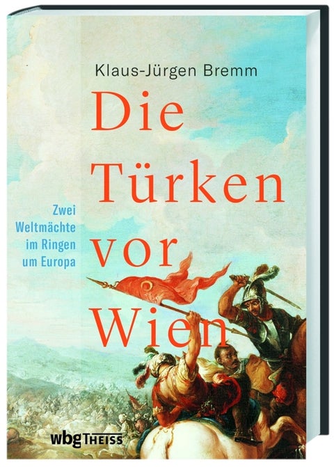 Die Türken vor Wien - Zwei Weltmächte im Ringen um Europa