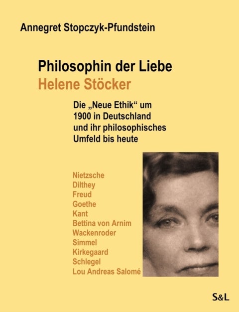 Philosophin der Liebe - Helene Stoecker - Die "Neue Ethik" um 1900 in Deutschland und ihr philosophisches Umfeld bis heute