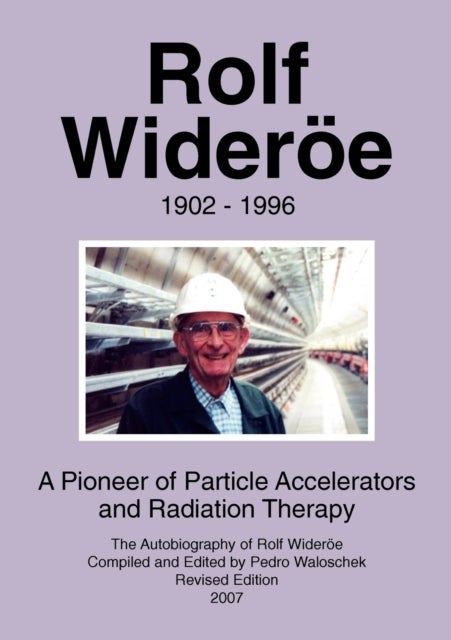 Rolf Wideroee - A Pioneer of Particle Physics and Radiation Therapy