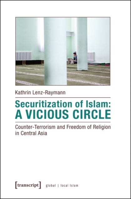 Bilde av Securitization Of Islam - Vicious Circle - Counter-terrorism And Freedom Of Religion In Central Asia Av Kathrin Lenz-raymann