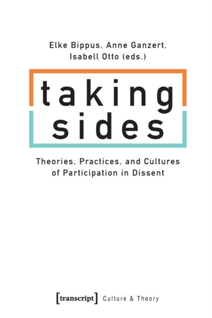 Taking Sides ¿ Theories, Practices, and Cultures of Participation in Dissent