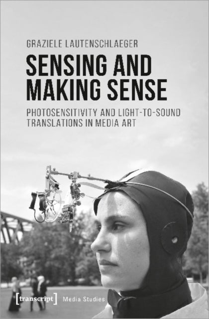 Bilde av Sensing And Making Sense ¿ Photosensitivity And Light¿to¿sound Translations In Media Art Av Graziele Lautenschlaeger