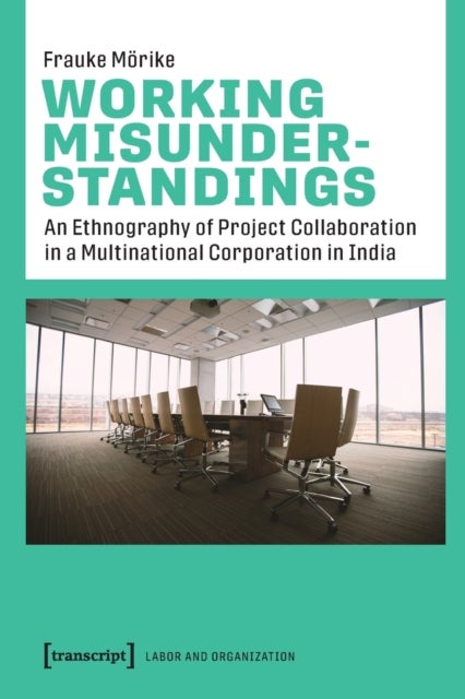 Bilde av Working Misunderstandings ¿ An Ethnography Of Project Collaboration In A Multinational Corporation I Av Frauke Morike