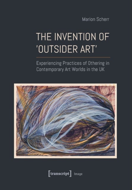 The Invention of ¿Outsider Art¿ - Experiencing Practices of Othering in Contemporary Art Worlds in the UK