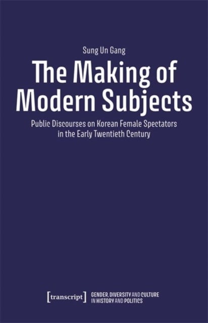 The Making of Modern Subjects - Public Discourses on Korean Female Spectators in the Early Twentieth Century