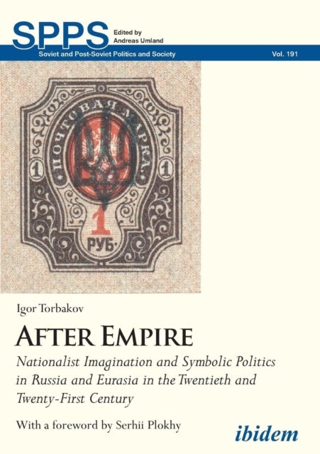 After Empire ¿ Nationalist Imagination and Symbolic Politics in Russia and Eurasia in the Twentieth