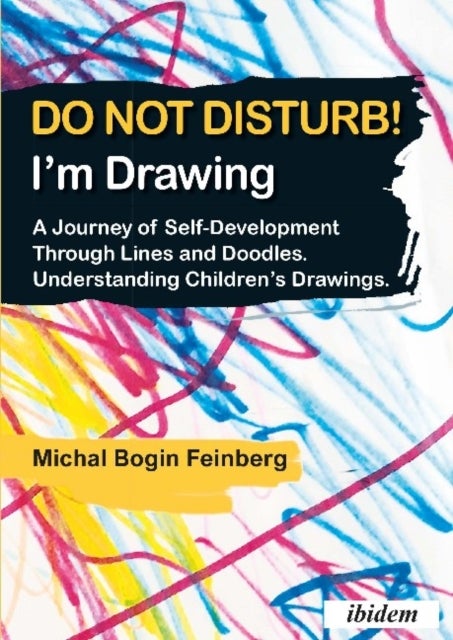 Do not Disturb! I'm Drawing - A Journey of Self-Development Through Lines and Doodles. Understanding Children¿s Drawings