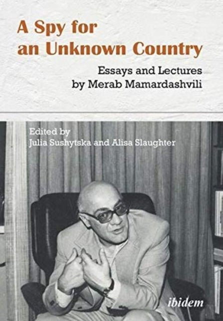 A Spy for an Unknown Country: Essays and Lectures by Merab Mamardashvili