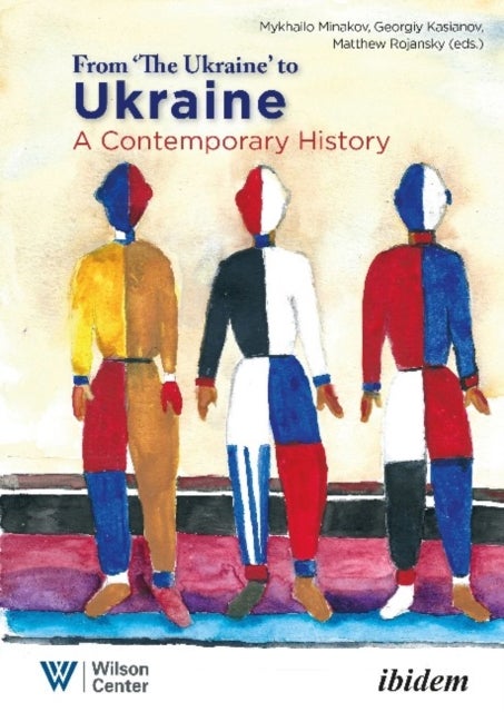 Bilde av From &quot;the Ukraine&quot; To Ukraine ¿ A Contemporary History Of 1991¿2021 Av Matthew Rojansky, Georgiy Kasianov, Mykhailo Minakov