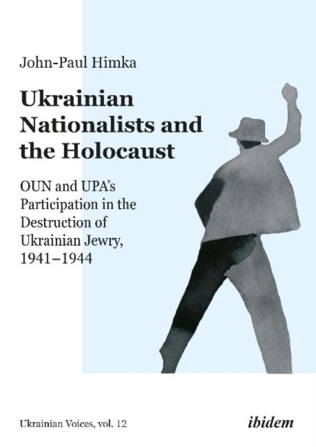 Ukrainian Nationalists and the Holocaust ¿ OUN and UPA's Participation in the Destruction of Ukraini