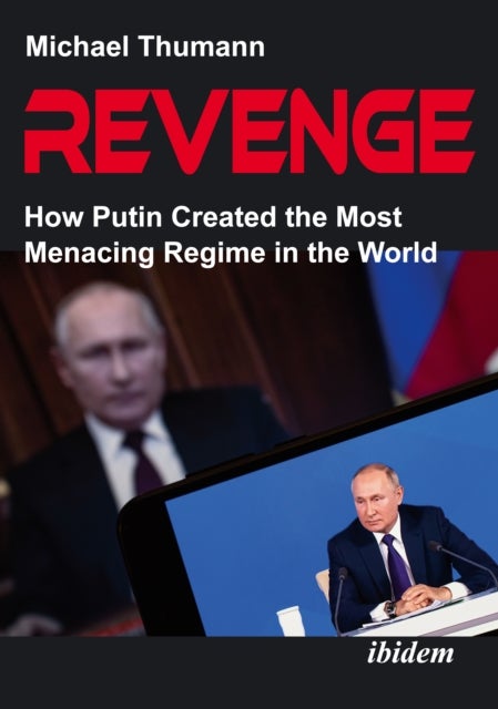 Revenge - How Putin Created the Most Menacing Regime in the World