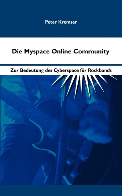 Die Myspace Online Community - Zur Bedeutung des Cyberspace fur Rockbands