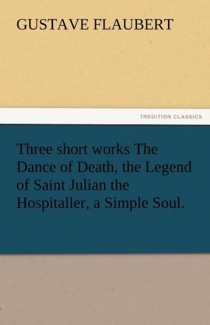 Three Short Works the Dance of Death, the Legend of Saint Julian the Hospitaller, a Simple Soul.