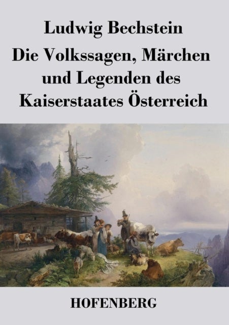 Die Volkssagen, Marchen und Legenden des Kaiserstaates OEsterreich