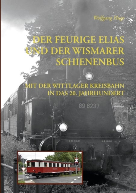 Der Feurige Elias und der Wismarer Schienenbus - Mit der Wittlager Kreisbahn ins 20. Jahrhundert