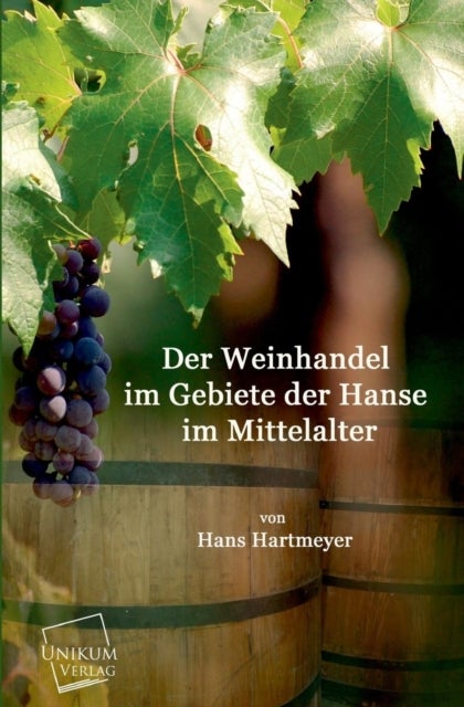 Bilde av Der Weinhandel Im Gebiete Der Hanse Im Mittelalter Av Hans Hartmeyer