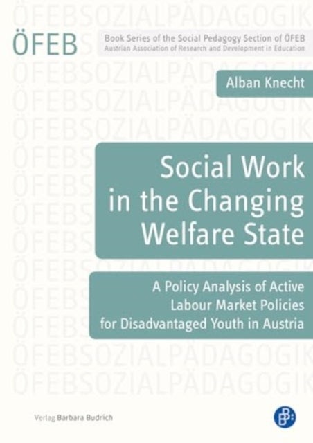 Social Work in the Changing Welfare State - A Policy Analysis of Active Labour Market Policies for Disadvantaged Youth in Austria