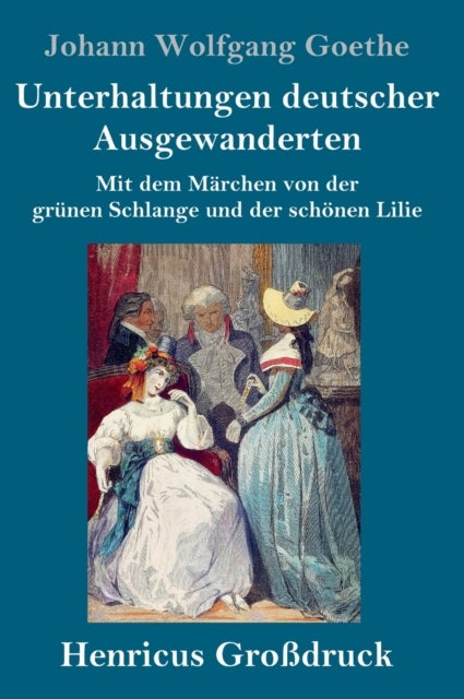 Unterhaltungen deutscher Ausgewanderten (Grossdruck) - Mit dem Marchen von der grunen Schlange und der schoenen Lilie