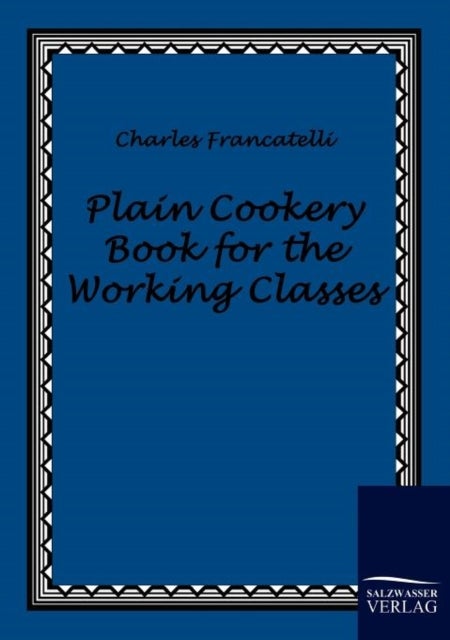 Bilde av Plain Cookery Book For The Working Classes Av Charles Francatelli