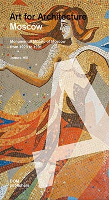 Bilde av Moscow: Soviet Mosaics From 1935 To 1990 Av James Hill, Anna Petrova, Evgeniya Kudelina
