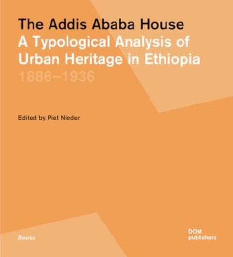 The Addis Ababa House - A Typological Analysis of Urban Heritage in Ethiopia 1886¿1936
