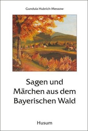 Sagen und märchen aus dem Bayerischen wald