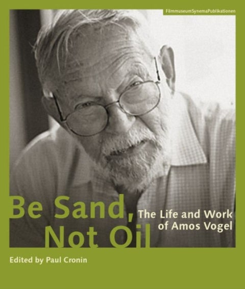 Be Sand, Not Oil ¿ The Life and Work of Amos Vogel