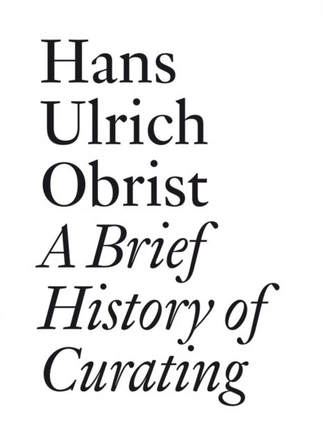 Bilde av Hans Ulrich Obrist: A Brief History Of Curating