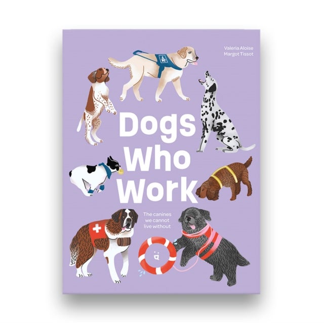 Dogs Who Work - The Canines We Cannot Live Without