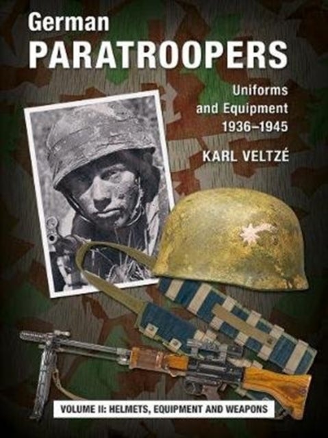 German Paratroopers Uniforms and Equipment 1936 - 1945 - Volume 2: Helmets, Equipment and Weapons